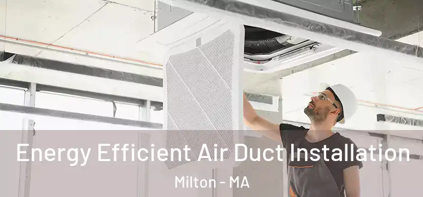  Energy Efficient Air Duct Installation Milton - MA
