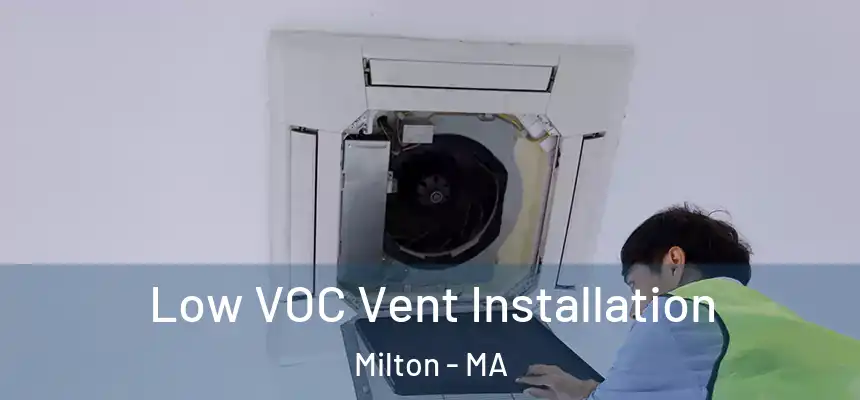  Low VOC Vent Installation Milton - MA
